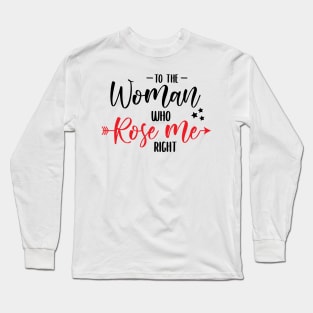 Mother's day woman who rose me right Long Sleeve T-Shirt